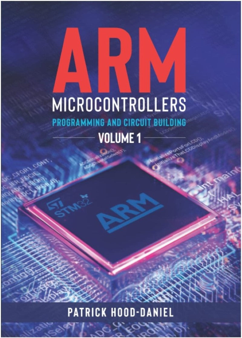 Arm Microcontrollers programming and circuit building volume 1 by Patrick hood-Daniel front cover